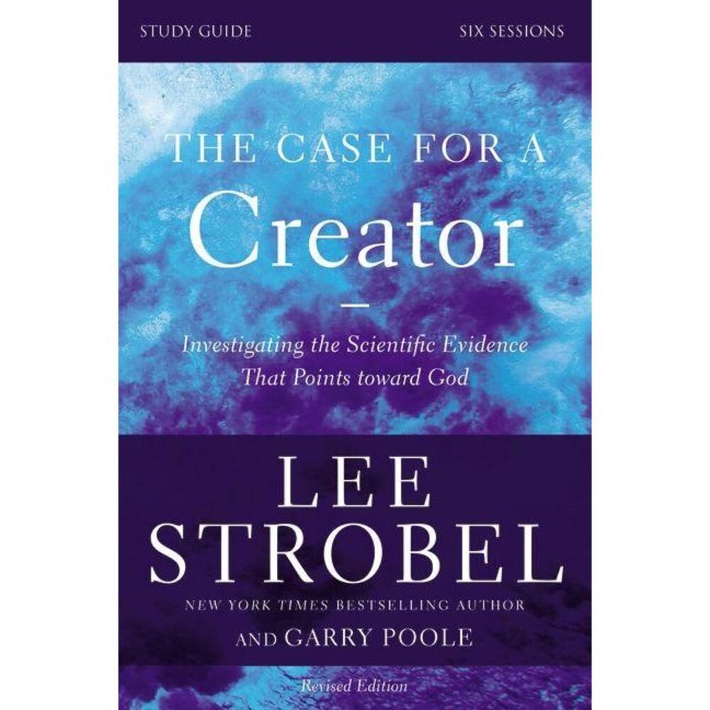 The Case for a Creator Bible Study Guide Revised Edition: Investigating the Scie